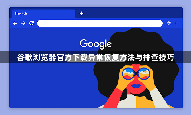 谷歌浏览器官方下载异常恢复方法与排查技巧1