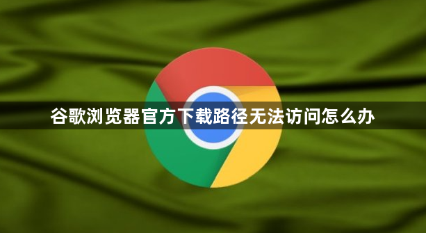 谷歌浏览器官方下载路径无法访问怎么办1