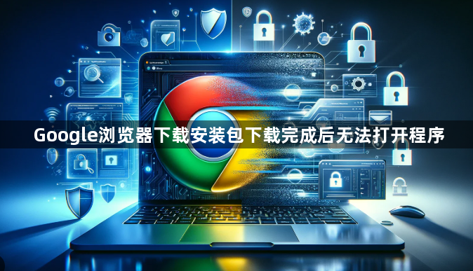 Google浏览器下载安装包下载完成后无法打开程序1