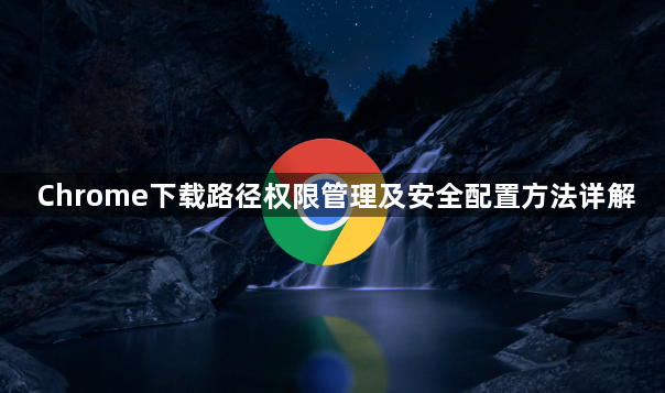 Chrome下载路径权限管理及安全配置方法详解1