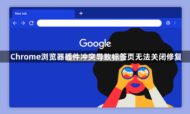 Chrome浏览器插件冲突导致标签页无法关闭修复1