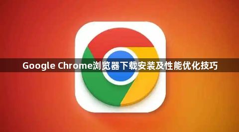 Google Chrome浏览器下载安装及性能优化技巧1