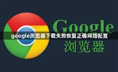 google浏览器下载失败恢复正确网络配置1