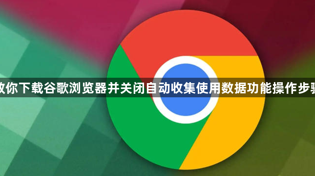 教你下载谷歌浏览器并关闭自动收集使用数据功能操作步骤1
