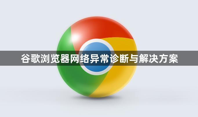 谷歌浏览器网络异常诊断与解决方案1