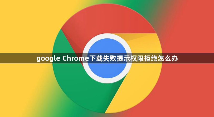 google Chrome下载失败提示权限拒绝怎么办1