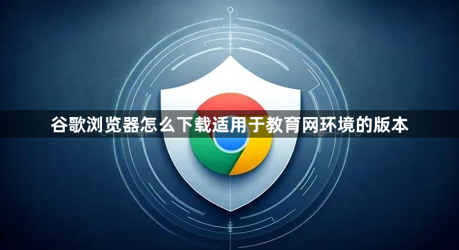 谷歌浏览器怎么下载适用于教育网环境的版本1