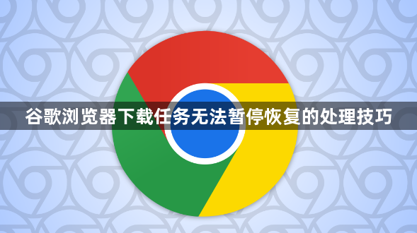 谷歌浏览器下载任务无法暂停恢复的处理技巧1