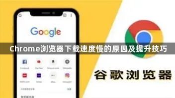 Chrome浏览器下载速度慢的原因及提升技巧1