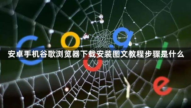 安卓手机谷歌浏览器下载安装图文教程步骤是什么1