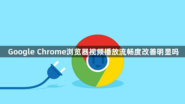 Google Chrome浏览器视频播放流畅度改善明显吗1
