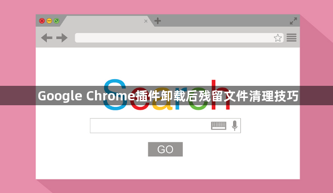 Google Chrome插件卸载后残留文件清理技巧1