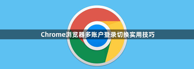 Chrome浏览器多账户登录切换实用技巧1