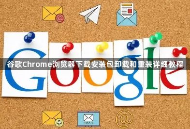 谷歌Chrome浏览器下载安装包卸载和重装详细教程1