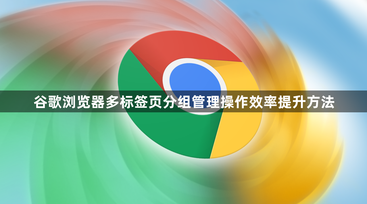 谷歌浏览器多标签页分组管理操作效率提升方法1