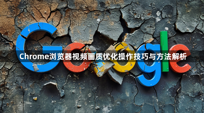 Chrome浏览器视频画质优化操作技巧与方法解析1
