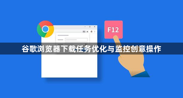 谷歌浏览器下载任务优化与监控创意操作1
