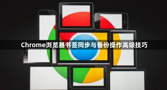 Chrome浏览器书签同步与备份操作高级技巧1