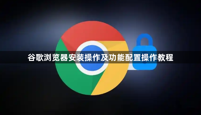 谷歌浏览器安装操作及功能配置操作教程1
