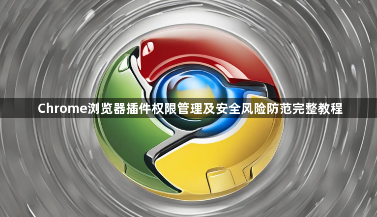Chrome浏览器插件权限管理及安全风险防范完整教程1