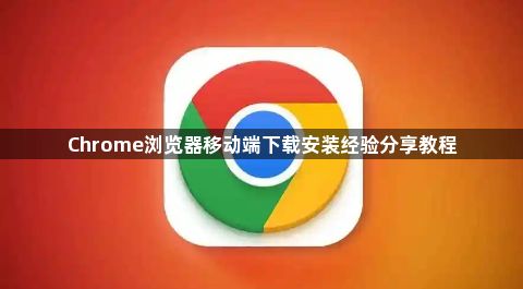 Chrome浏览器移动端下载安装经验分享教程1
