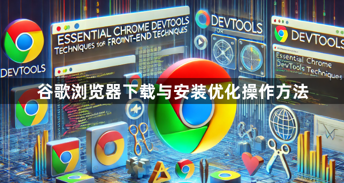 谷歌浏览器下载与安装优化操作方法1