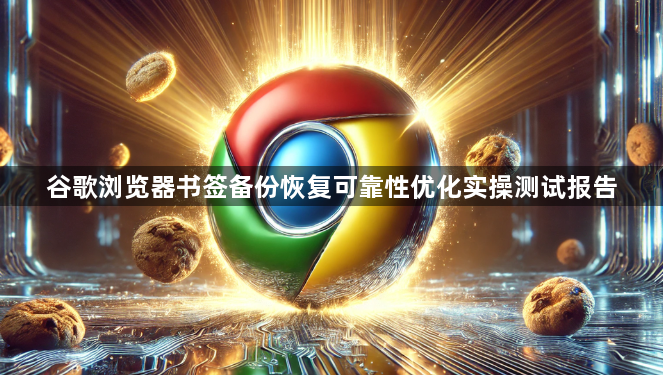 谷歌浏览器书签备份恢复可靠性优化实操测试报告1
