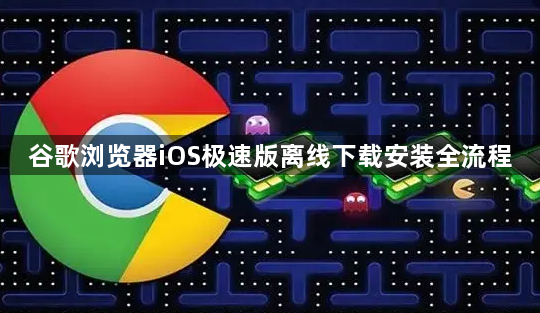 谷歌浏览器iOS极速版离线下载安装全流程1