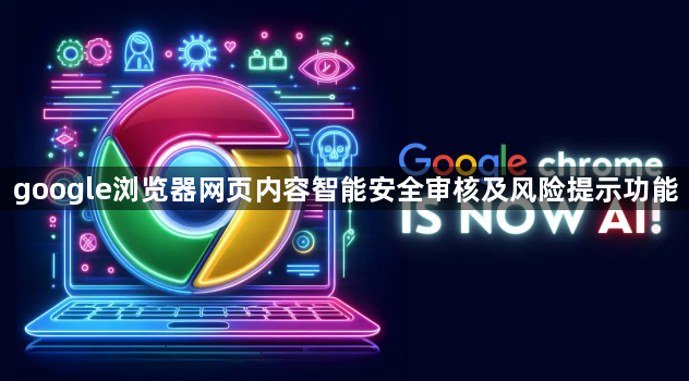 google浏览器网页内容智能安全审核及风险提示功能1