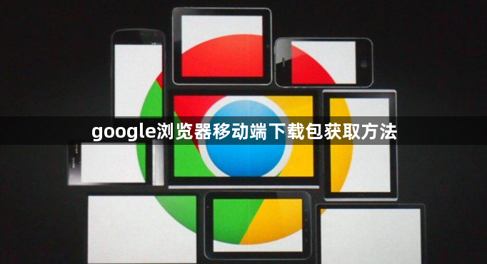 google浏览器移动端下载包获取方法1