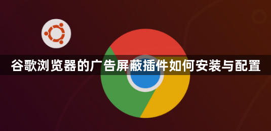 谷歌浏览器的广告屏蔽插件如何安装与配置1