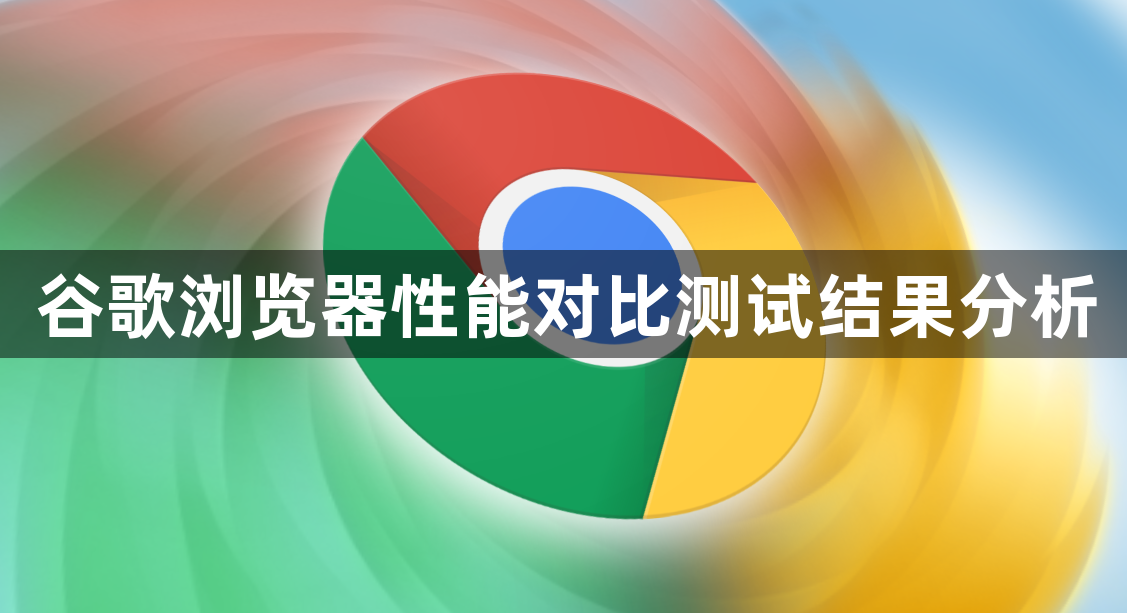 谷歌浏览器性能对比测试结果分析1
