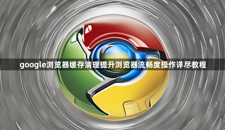 google浏览器缓存清理提升浏览器流畅度操作详尽教程1