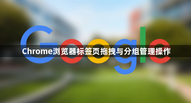Chrome浏览器标签页拖拽与分组管理操作1