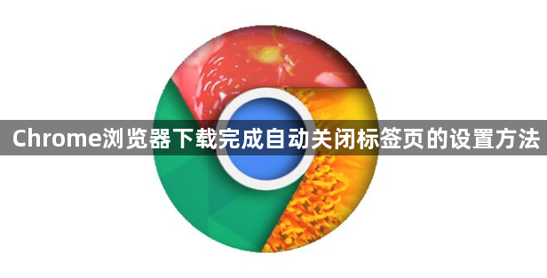 Chrome浏览器下载完成自动关闭标签页的设置方法1