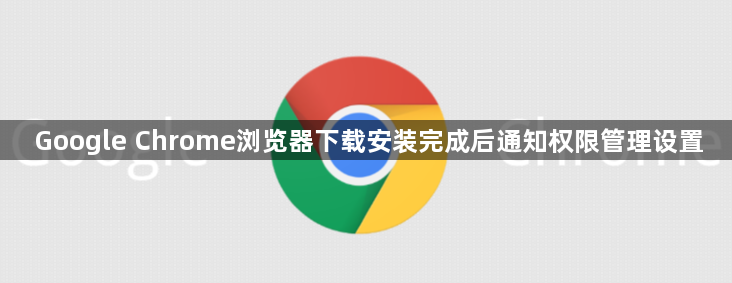 Google Chrome浏览器下载安装完成后通知权限管理设置1