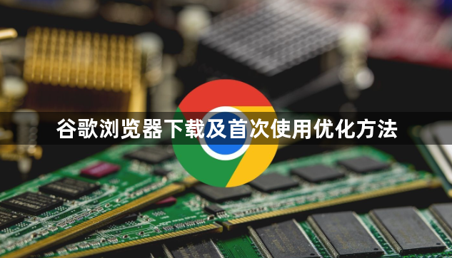 谷歌浏览器下载及首次使用优化方法1