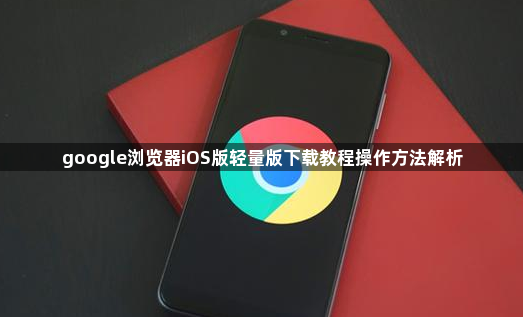 google浏览器iOS版轻量版下载教程操作方法解析1