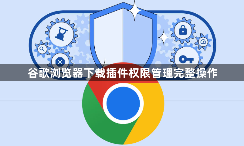 谷歌浏览器下载插件权限管理完整操作1