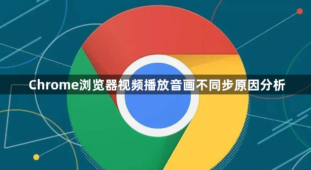 Chrome浏览器视频播放音画不同步原因分析1