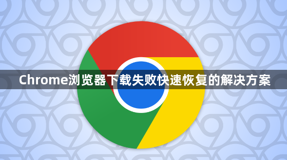 Chrome浏览器下载失败快速恢复的解决方案1