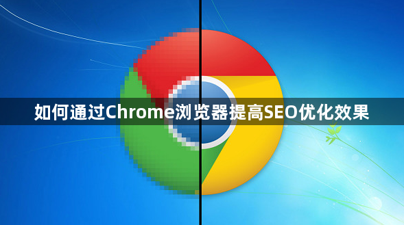 如何通过Chrome浏览器提高SEO优化效果1