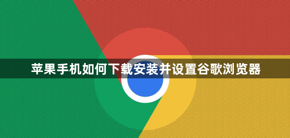 苹果手机如何下载安装并设置谷歌浏览器1