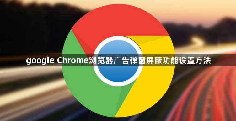 google Chrome浏览器广告弹窗屏蔽功能设置方法1