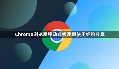Chrome浏览器移动端极速版使用经验分享1