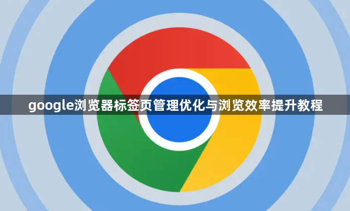 google浏览器标签页管理优化与浏览效率提升教程1