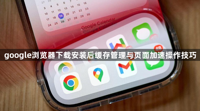 google浏览器下载安装后缓存管理与页面加速操作技巧1