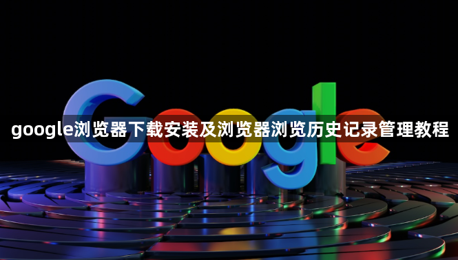 google浏览器下载安装及浏览器浏览历史记录管理教程1