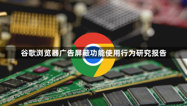 谷歌浏览器广告屏蔽功能使用行为研究报告1