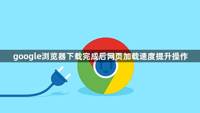 google浏览器下载完成后网页加载速度提升操作1